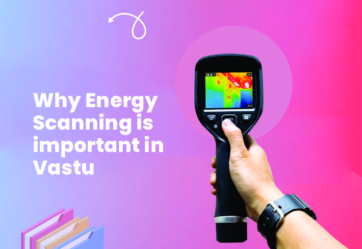 Why Energy Scanning is important in Vastu